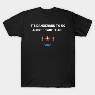 It's dangerous to go alone - Covid edition T-Shirt